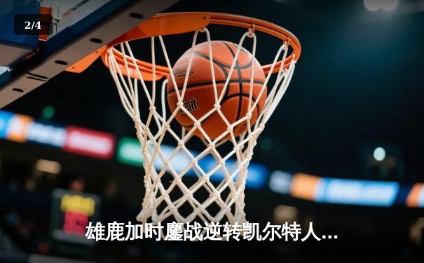 雄鹿加时鏖战逆转凯尔特人 字母哥44+14+7创赛季新高 - 2