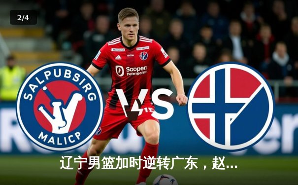 辽宁男篮加时逆转广东，赵继伟34+9+8率队夺得赛点 - 2