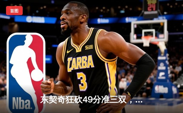 东契奇狂砍49分准三双，独行侠力克篮网迎四连胜