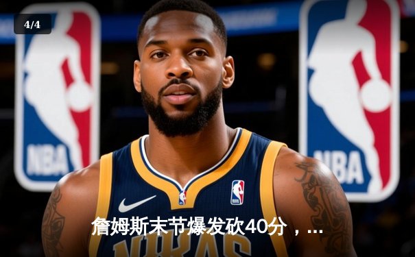 詹姆斯末节爆发砍40分，湖人加时逆转凯尔特人延续连胜 - 4