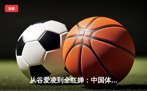 从谷爱凌到全红婵：中国体育新生代的崛起与挑战