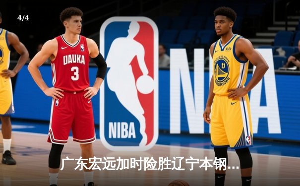 广东宏远加时险胜辽宁本钢 CBA总决赛上演史诗级对决 - 4