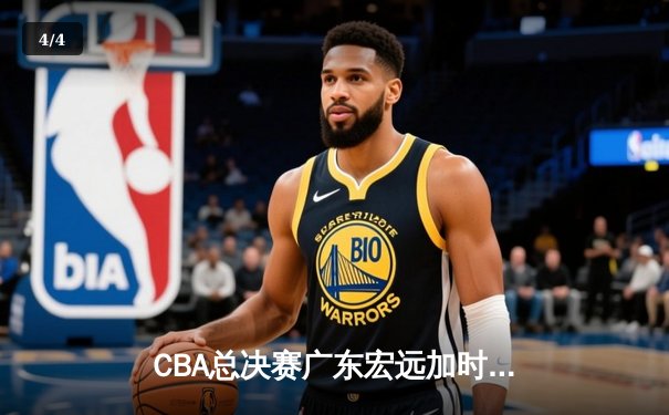 CBA总决赛广东宏远加时险胜辽宁本钢 易建联带伤砍下28分16篮板 - 4